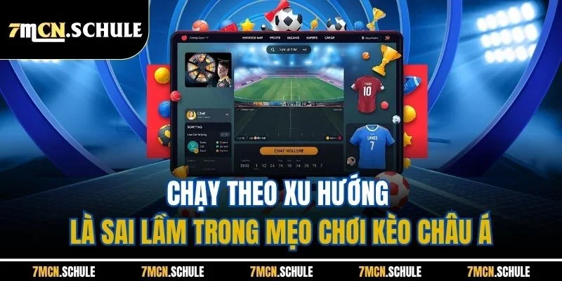Chạy theo xu hướng là sai lầm trong mẹo chơi kèo châu Á